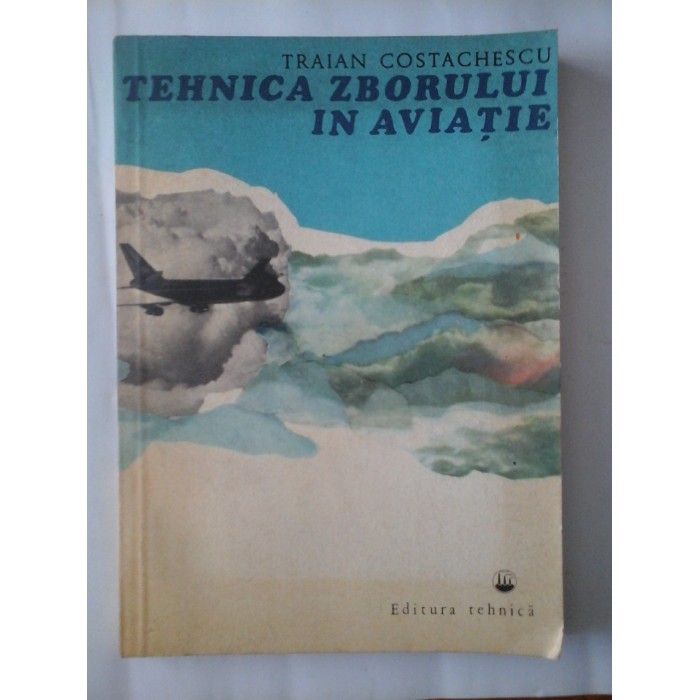 TEHNICA ZBORULUI IN AVIATIE - TRAIAN COSTACHESCU